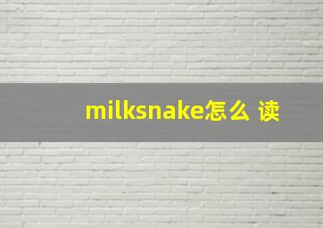 milksnake怎么 读